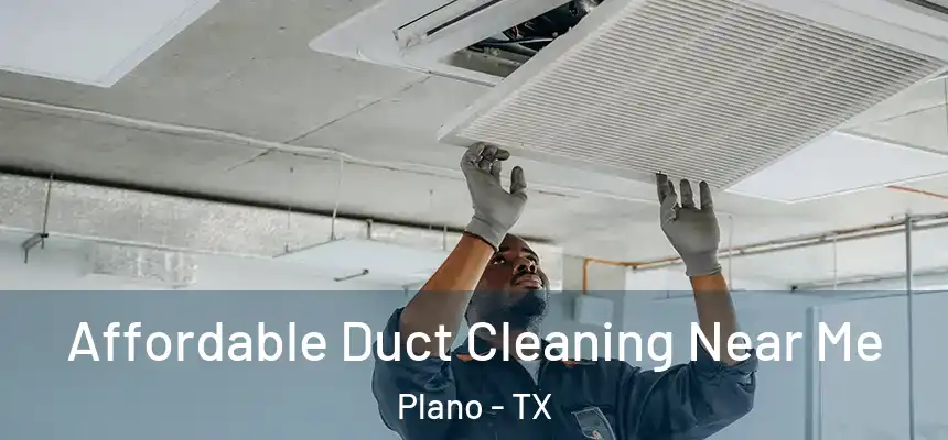 Affordable Duct Cleaning Near Me Plano - TX