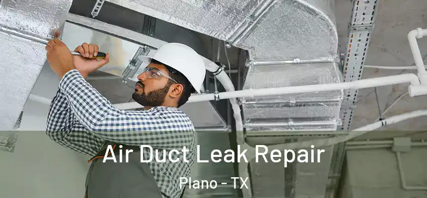 Air Duct Leak Repair Plano - TX