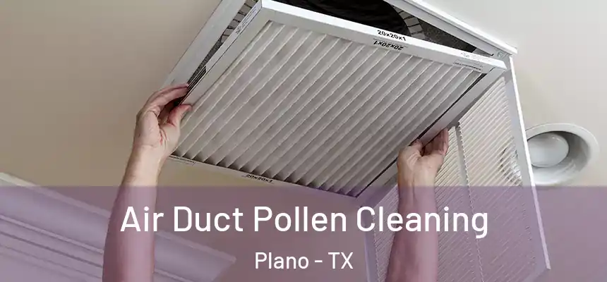 Air Duct Pollen Cleaning Plano - TX