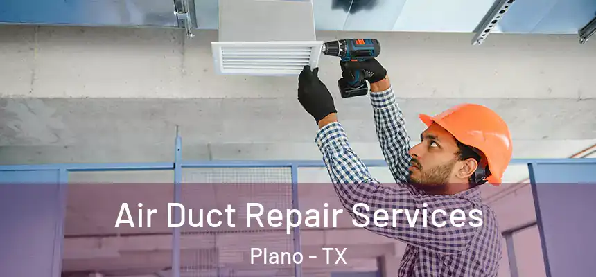 Air Duct Repair Services Plano - TX