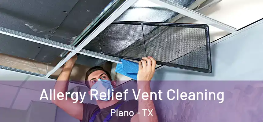  Allergy Relief Vent Cleaning Plano - TX