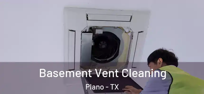 Basement Vent Cleaning Plano - TX