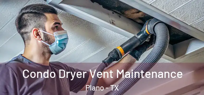  Condo Dryer Vent Maintenance Plano - TX
