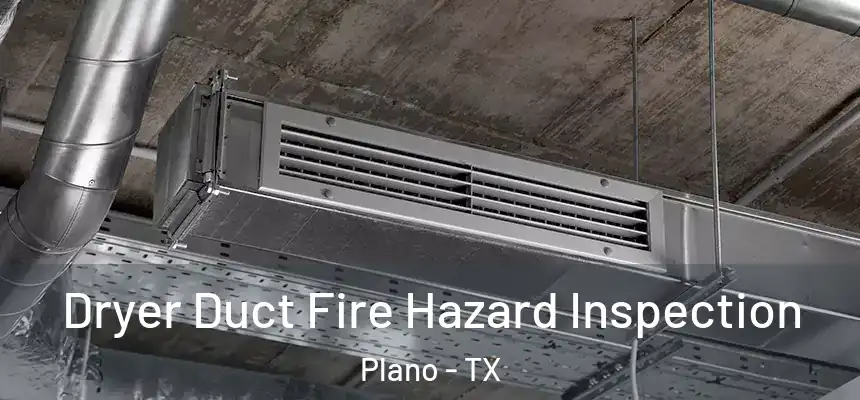 Dryer Duct Fire Hazard Inspection Plano - TX