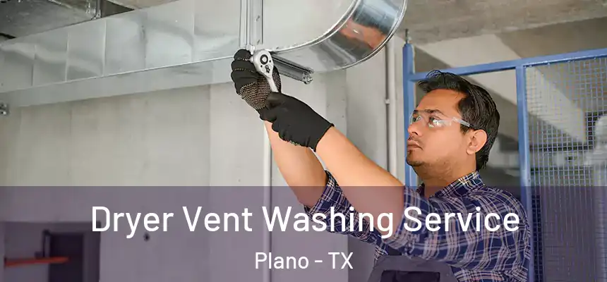 Dryer Vent Washing Service Plano - TX