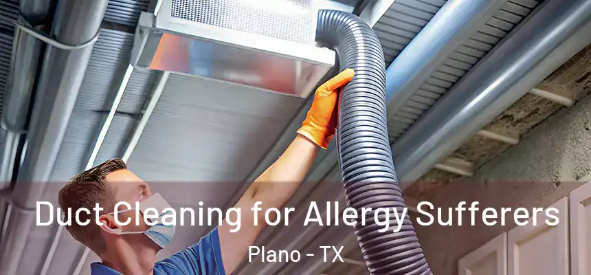 Duct Cleaning for Allergy Sufferers Plano - TX
