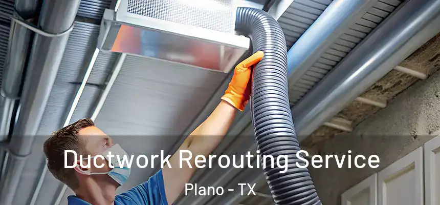 Ductwork Rerouting Service Plano - TX