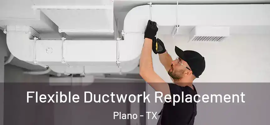  Flexible Ductwork Replacement Plano - TX