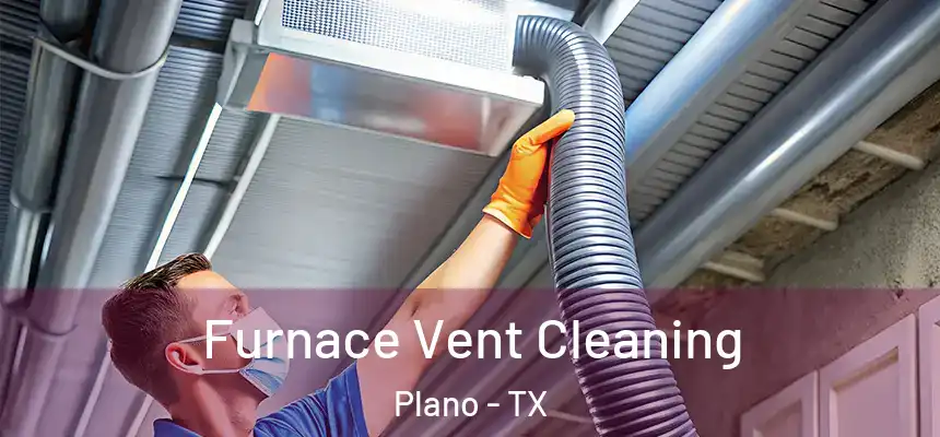 Furnace Vent Cleaning Plano - TX