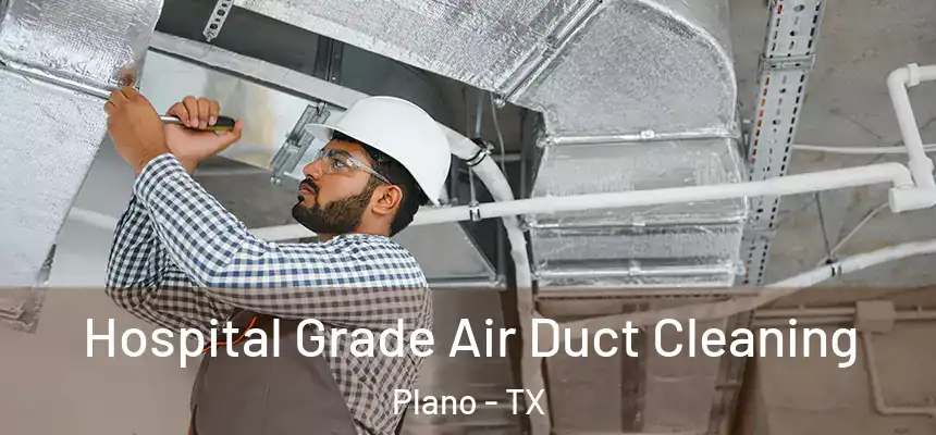 Hospital Grade Air Duct Cleaning Plano - TX