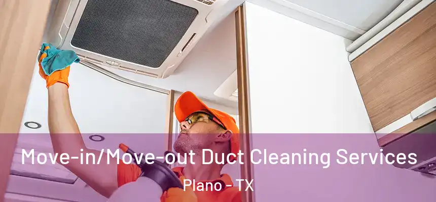  Move-in/Move-out Duct Cleaning Services Plano - TX