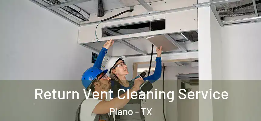  Return Vent Cleaning Service Plano - TX