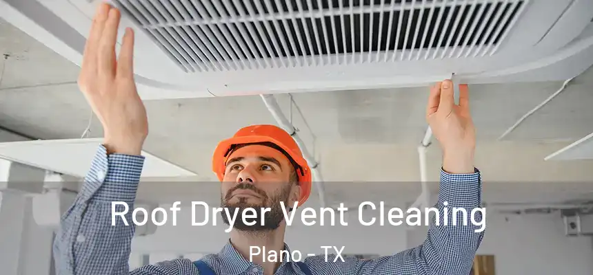 Roof Dryer Vent Cleaning Plano - TX