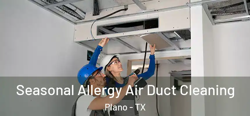 Seasonal Allergy Air Duct Cleaning Plano - TX