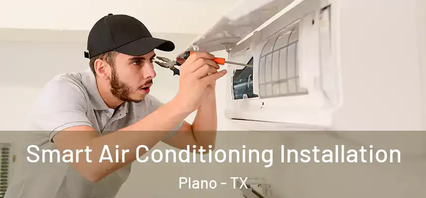 Smart Air Conditioning Installation Plano - TX