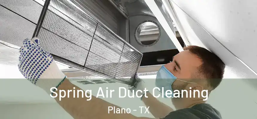 Spring Air Duct Cleaning Plano - TX