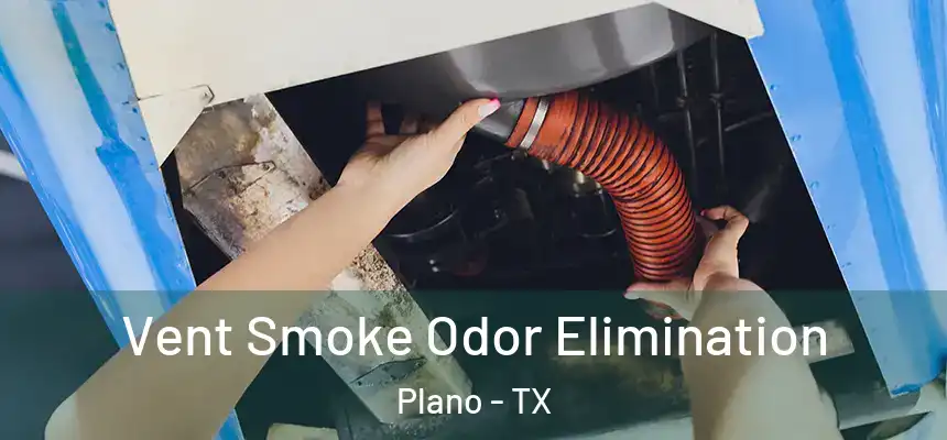 Vent Smoke Odor Elimination Plano - TX
