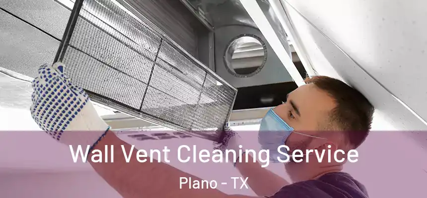  Wall Vent Cleaning Service Plano - TX