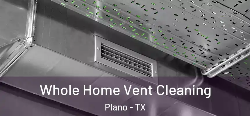  Whole Home Vent Cleaning Plano - TX